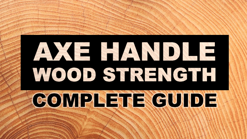 Axe Handle Wood Strength Complete Guide